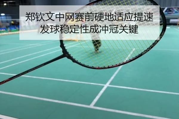 郑钦文中网赛前硬地适应提速 发球稳定性成冲冠关键